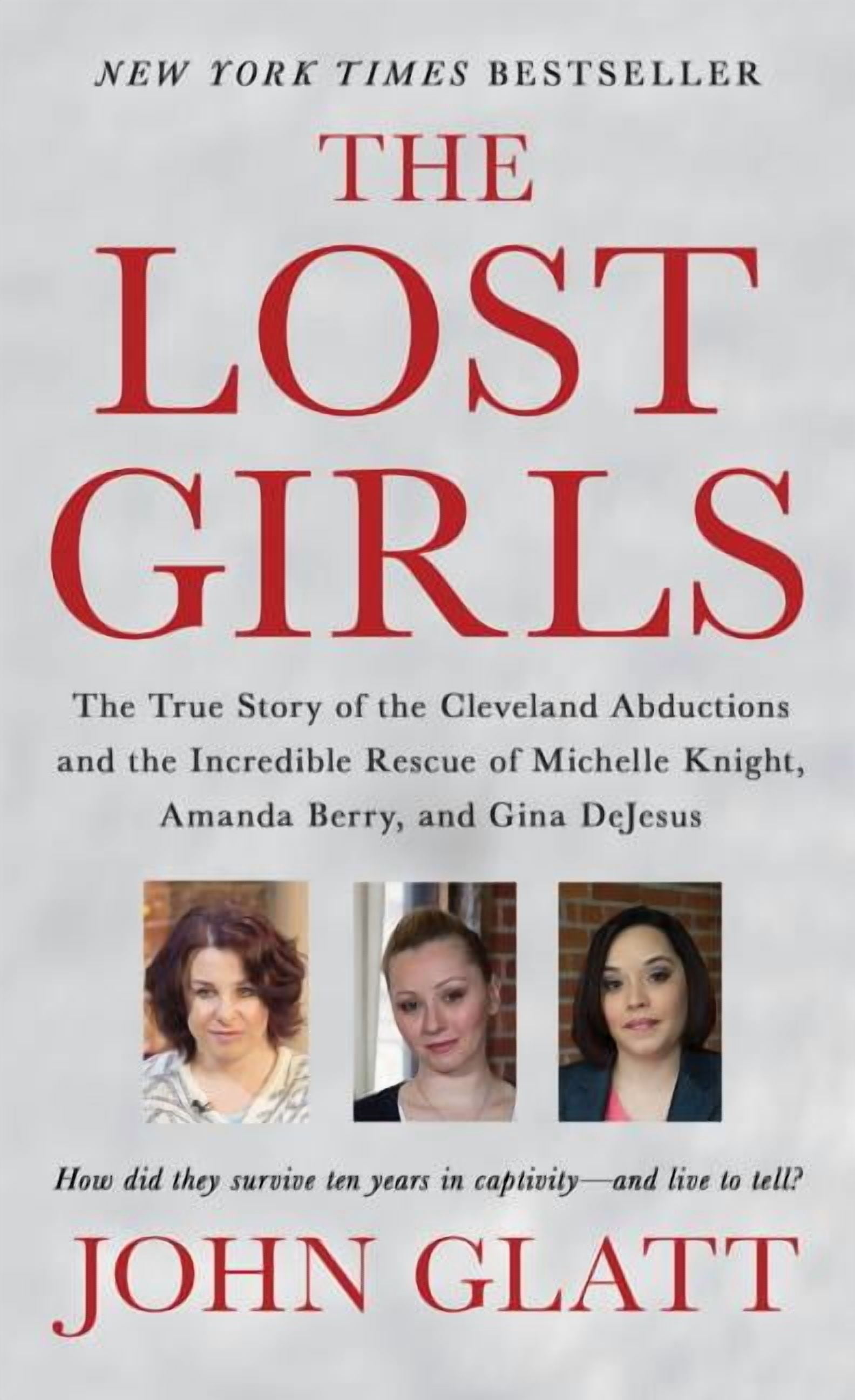 JOHN GLATT The Lost Girls: The True Story of the Cleveland Abductions and the Incredible Rescue of Michelle Knight, Amanda Berry, a, (Paperback)