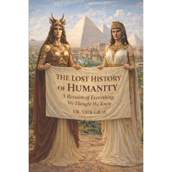 The Lost History of Humanity: A Revision of Everything We Thought We Knew, (Paperback)
