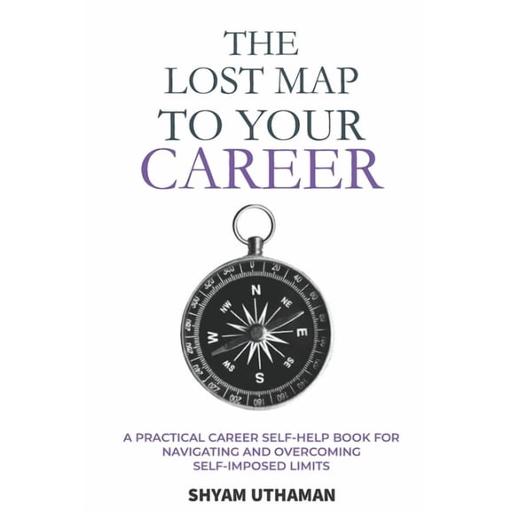 The Lost Map To Your Career: A Practical Career Self Help Book for Navigating and Overcoming Self-Imposed Limits, (Paperback)