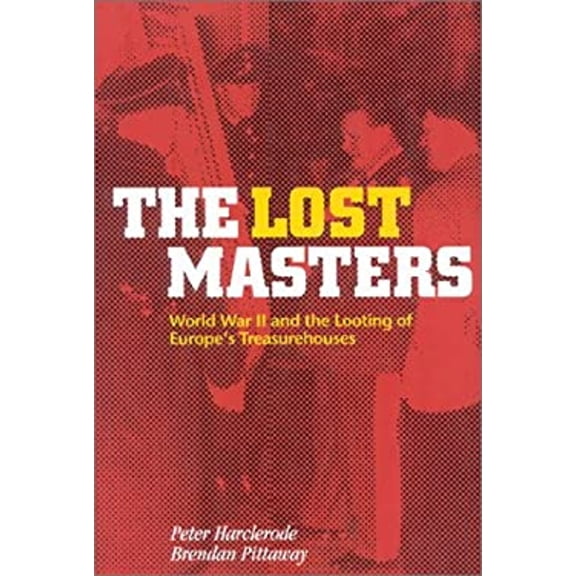 Pre-Owned The Lost Masters: WW II and the Looting of Europe's Treasurehouses (Hardcover) 1566491657 9781566491655