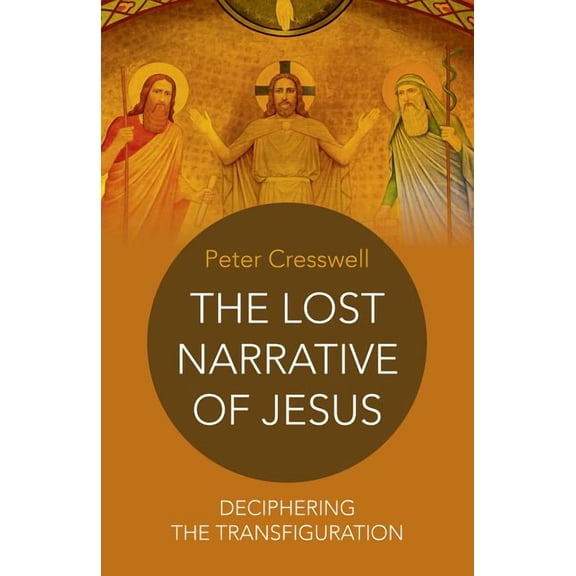 The Lost Narrative of Jesus : Deciphering The Transfiguration (Paperback)