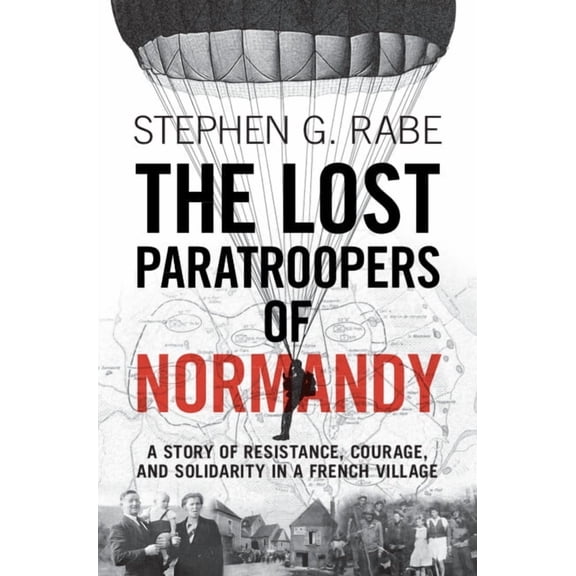 The Lost Paratroopers of Normandy: A Story of Resistance, Courage, and Solidarity in a French Village, (Hardcover)