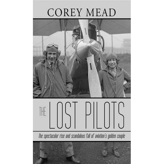 The Lost Pilots: The Spectacular Rise and Scandalous Fall of Aviation's Golden Couple