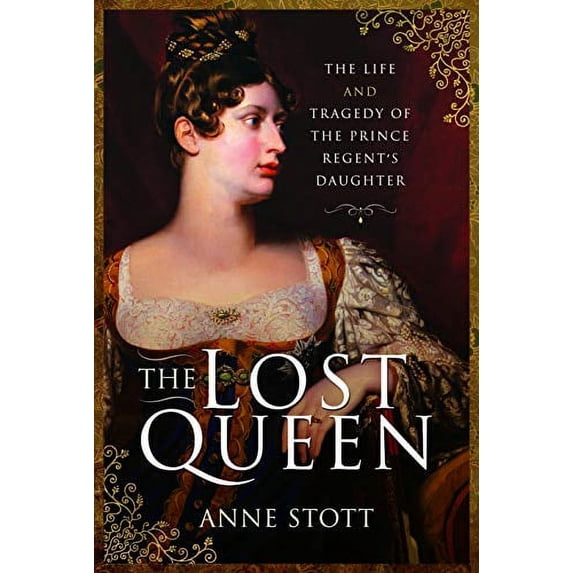 Pre-Owned The Lost Queen: The Life & Tragedy of the Prince Regent's Daughter (Hardcover) by Anne M Stott