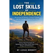 The Lost Skills of Independence Reclaiming Self-Reliance, Practical Wisdom, and the Courage to Stand on Your Own, Paperback