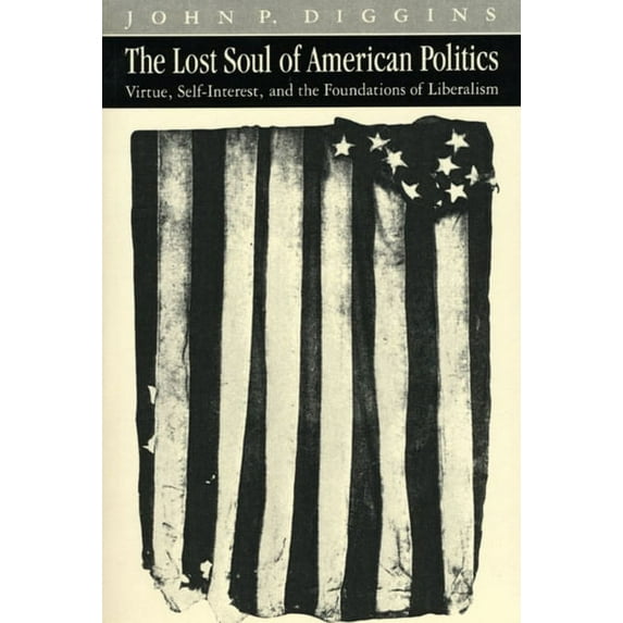 The Lost Soul of American Politics : Virtue, Self-Interest, and the Foundations of Liberalism (Paperback)