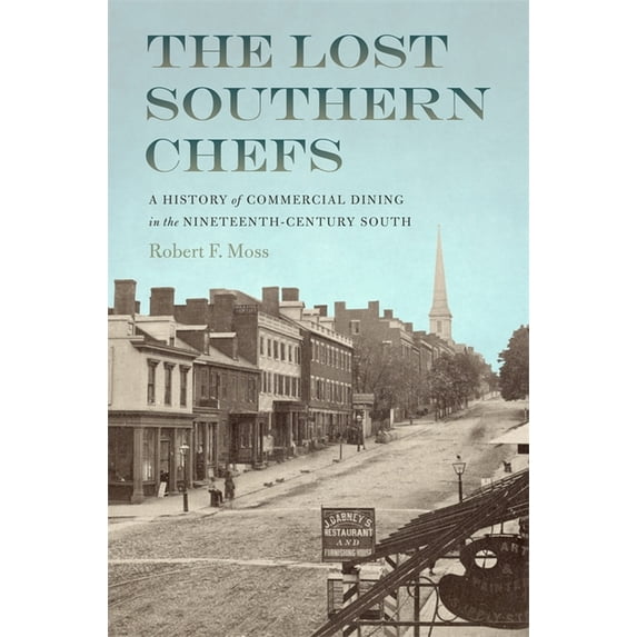 The Lost Southern Chefs: A History of Commercial Dining in the Nineteenth-Century South, (Paperback)