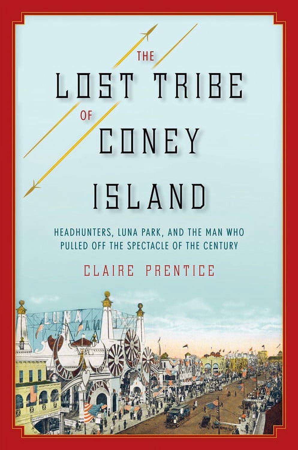 The Lost Tribe of Coney Island : Headhunters, Luna Park, and the Man Who Pulled Off the Spectacle of the Century (Hardcover) - image 1 of 1