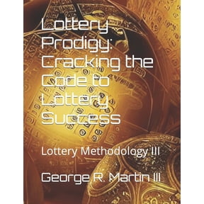 The Lottery Methodology: Lottery Prodigy: Cracking the Code to Lottery Success: Lottery Methodology III (Paperback)