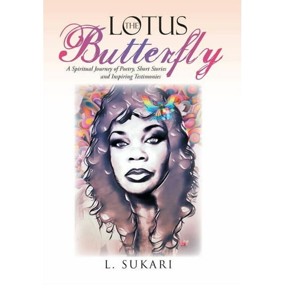 The Lotus Butterfly: A Spiritual Journey of Poetry, Short Stories and Inspiring Testimonies (Hardcover) by L Sukari