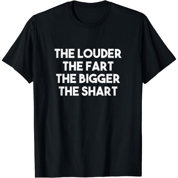 The Louder The Fart The Bigger The Shart T-Shirt