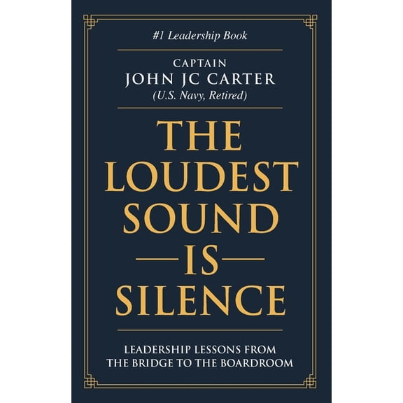 The Loudest Sound is Silence: Leadership Lessons from the Bridge to the Boardroom, (Paperback)