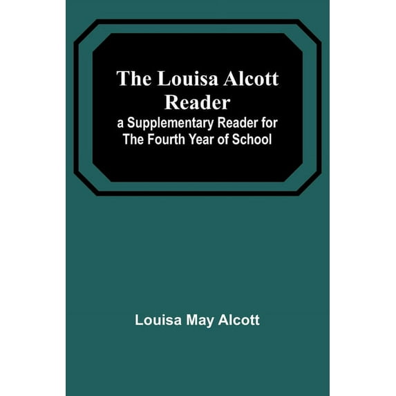 The Louisa Alcott Reader: a Supplementary Reader for the Fourth Year of School, (Paperback)