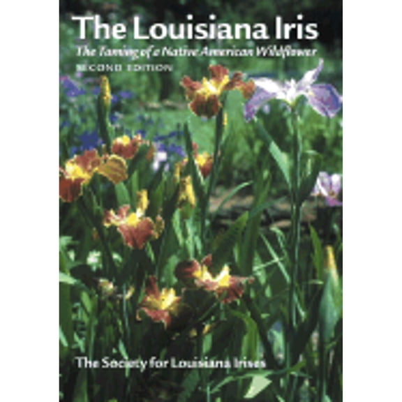 Pre-Owned The Louisiana Iris: The Taming of a Native American Wildflower, 2nd Edition (Hardcover) 0881924776 9780881924770