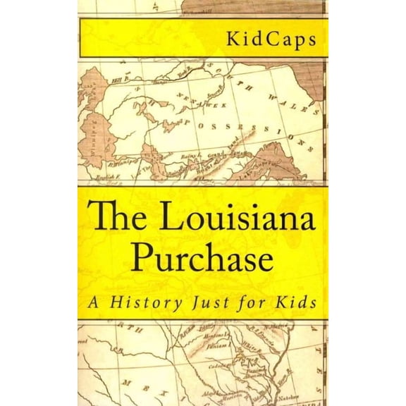 The Louisiana Purchase: A History Just for Kids