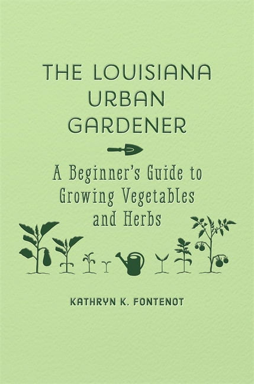 The Louisiana Urban Gardener A Beginner's Guide to Growing Vegetables