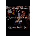 thumbnail image 1 of The Love Between Us (Trust It's Not A Love Story), (Paperback), 1 of 1