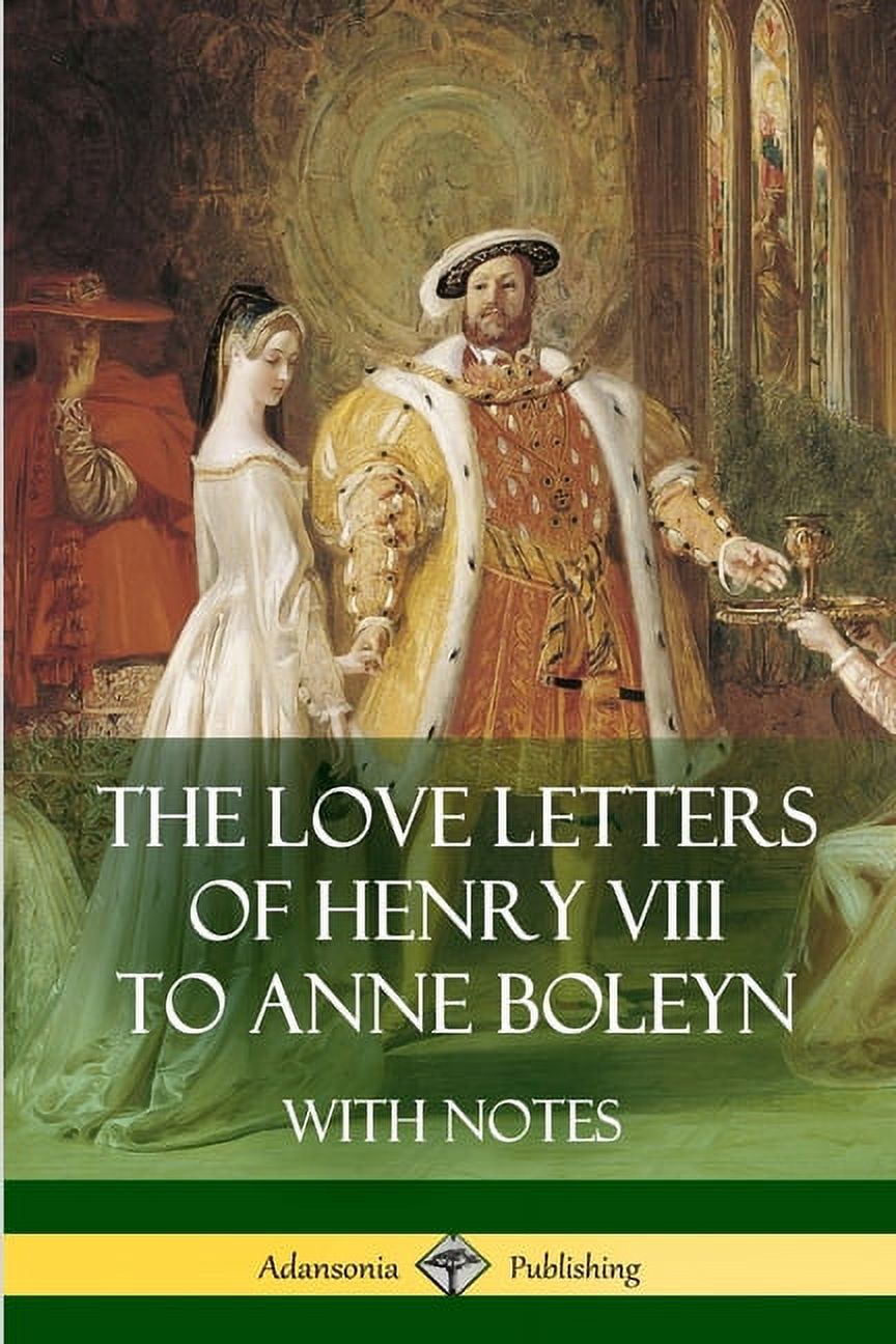 The Love Letters of Henry VIII to Anne Boleyn With Notes, (Paperback) - Walmart.com