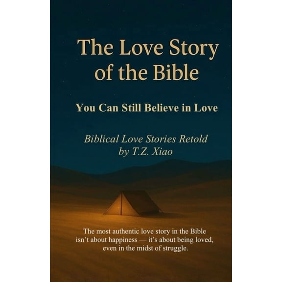 The Love Story of the Bible: You Can Still Believe in Love - Biblical Love Stories Retold by T.Z. Xiao, (Paperback)
