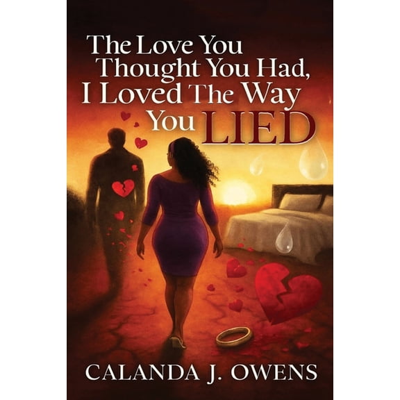 The Love You Thought You Had, I Loved The Way You Lied: 100 Chapters of Heartbreak, Betrayal, and Healing, (Paperback)