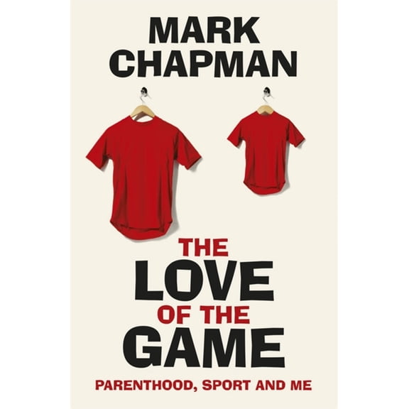 The Love of the Game : Parenthood, Sport and Me (Hardcover)