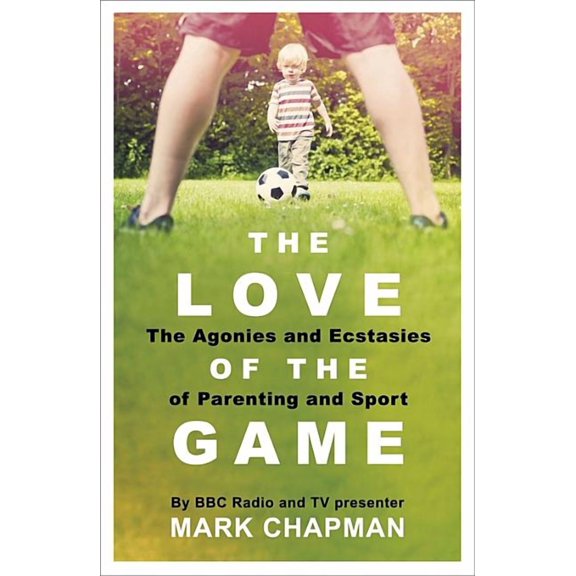 The Love of the Game : Parenthood, Sport and Me (Paperback)