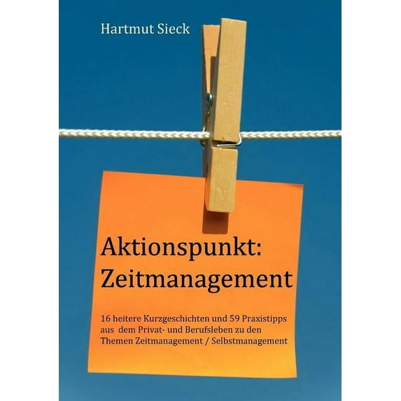 Aktionspunkt: Zeitmanagement:16 heitere Kurzgeschichten und 59 Praxistipps aus dem Privat- und Berufsleben zu den Themen, (Paperback)
