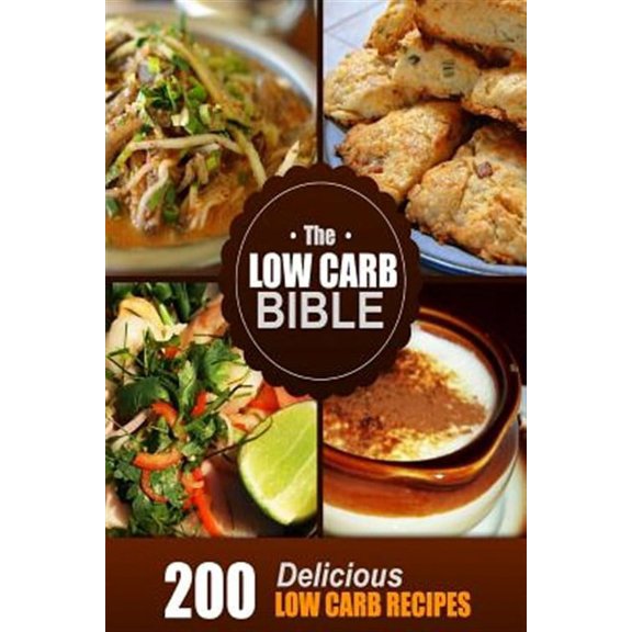 The Low Carb Bible: Low Carb Cookbook - 200 Low Carb Recipes