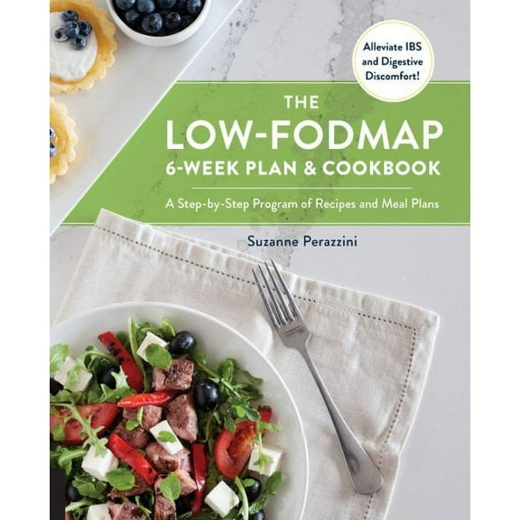 The Low-FODMAP 6-Week Plan and Cookbook : A Step-by-Step Program of Recipes and Meal Plans. Alleviate IBS and Digestive Discomfort! (Paperback)
