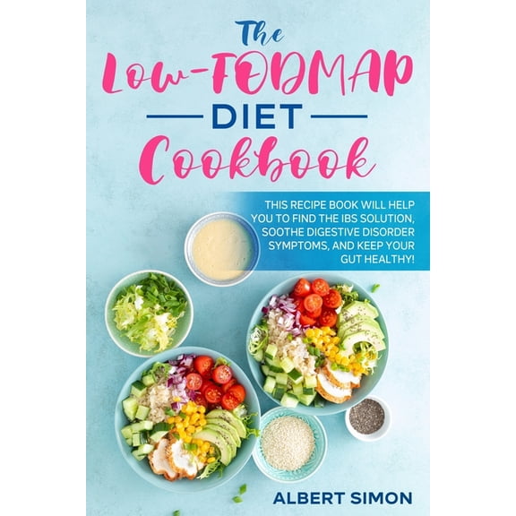 The Low-FODMAP Diet Cookbook: This Recipe Book Will Help You to Find the IBS Solution, Soothe (Paperback) by Albert Simon