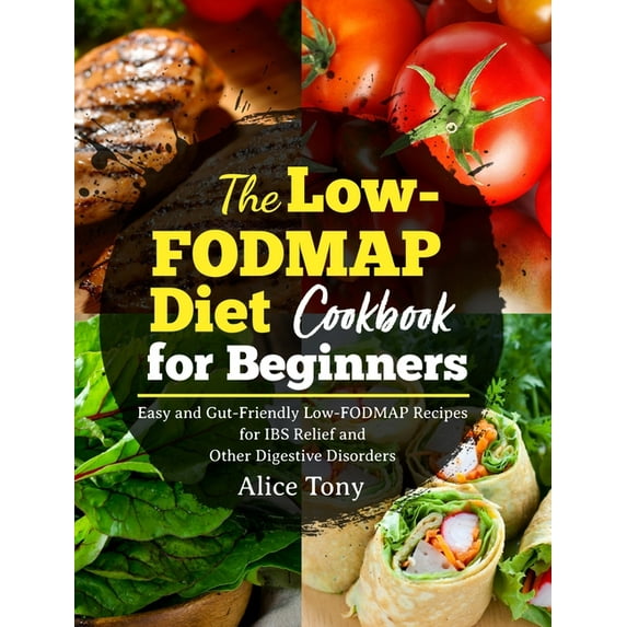 The Low-FODMAP Diet Cookbook for Beginners: Easy and Gut-Friendly Low-FODMAP Recipes for IBS Relief and Other Digestive , (Hardcover)