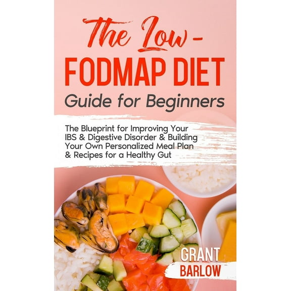 The Low FODMAP Diet Guide for Beginners: The Blueprint for Improving Your IBS & Digestive Disorder & Building Yo, (Hardcover)