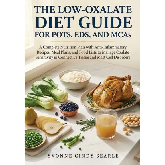 The Low-Oxalate Diet Guide For POTS, EDS, AND MCAS: A Complete Nutrition Plan with Anti-Inflammatory Recipes, Meal Plans, (Paperback)