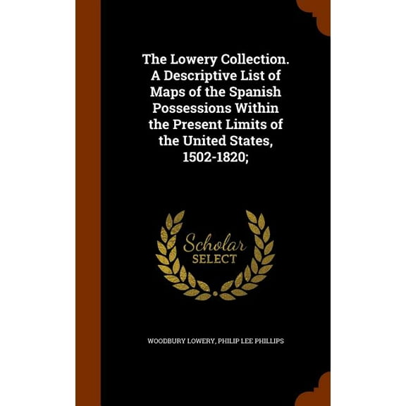 The Lowery Collection. a Descriptive List of Maps of the Spanish Possessions Within the Present Limits of the United States, 1502-1820; (Hardcover)