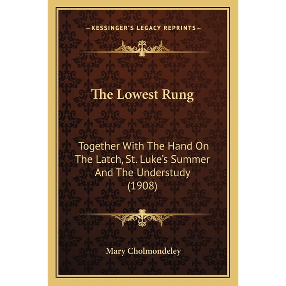 The Lowest Rung : Together With The Hand On The Latch, St. Luke's Summer And The Understudy (1908) (Paperback)