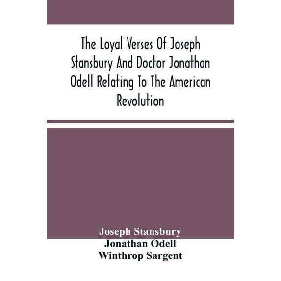 The Loyal Verses Of Joseph Stansbury And Doctor Jonathan Odell Relating To The American Revolution, (Paperback)