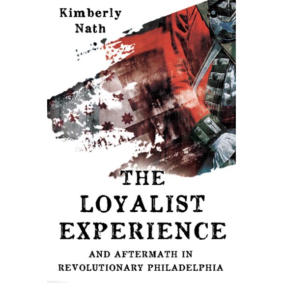 The Loyalist Experience and Aftermath in Revolutionary Philadelphia, (Hardcover)