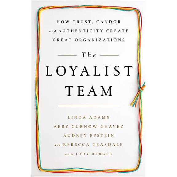 The Loyalist Team: How Trust, Candor, and Authenticity Create Great Organizations, (Hardcover)