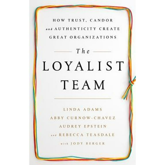 Pre-Owned The Loyalist Team: How Trust, Candor, and Authenticity Create Great Organizations, 9781610397551, 161039755X, Hardcover, 1 edition