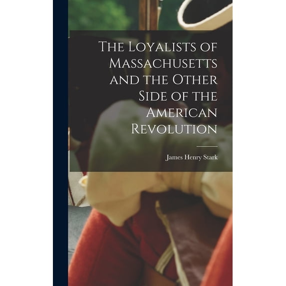 The Loyalists of Massachusetts and the Other Side of the American Revolution (Hardcover)