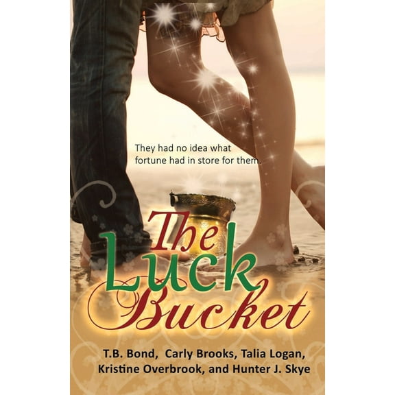 The Luck Bucket  Paperback  1701899744 9781701899742 T.B. Bond, Carly Brooks, Talia Logan, Hunter J. Skye, Kristine Overbrook