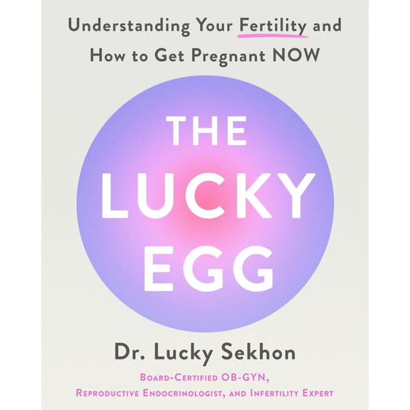 The Lucky Egg: Understanding Your Fertility and How to Get Pregnant Now, (Hardcover)