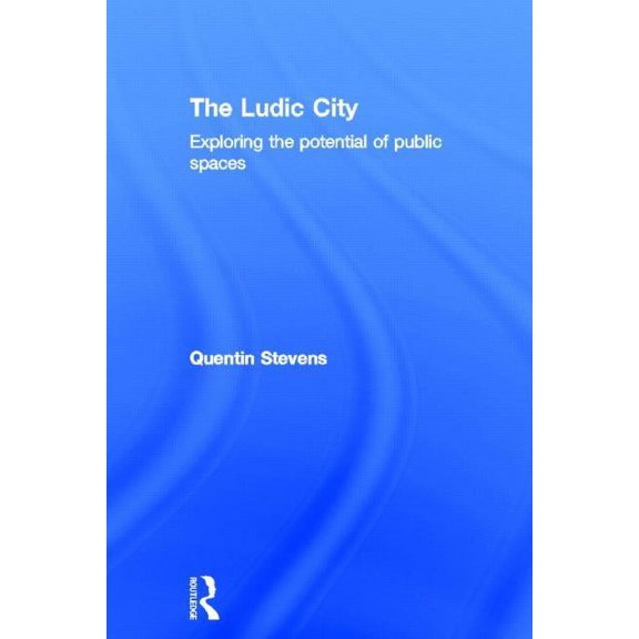 The Ludic City: Exploring the Potential of Public Spaces, (Hardcover)