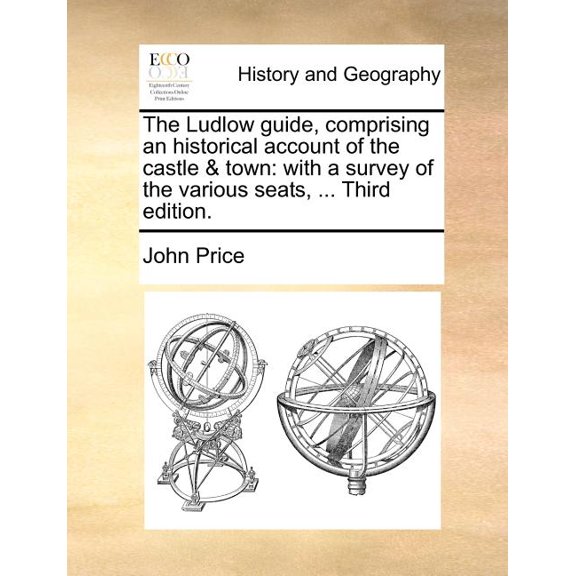 The Ludlow Guide, Comprising an Historical Account of the Castle & Town : With a Survey of the Various Seats, ... Third Edition.