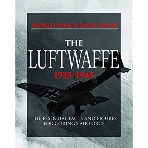 Pre-Owned The Luftwaffe: Facts, Figures and Data for the German Air Force, 193345 (World War II Germany), 9781907446115, 1907446117, Hardcover, First Edition edition