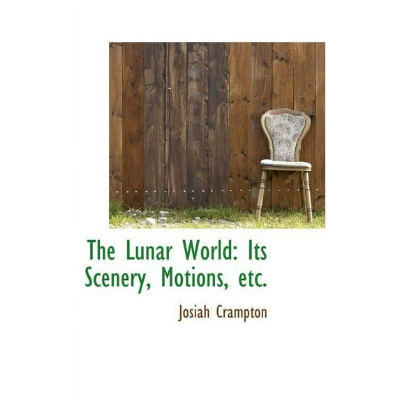 The Lunar World : Its Scenery, Motions, Etc. (Hardcover)