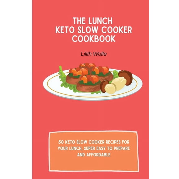 The Lunch Keto Slow Cooker Cookbook: 50 keto slow cooker recipes for your lunch, super easy to prepare and affordable, (Paperback)
