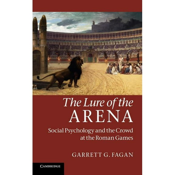 The Lure of the Arena: Social Psychology and the Crowd at the Roman Games, (Hardcover)