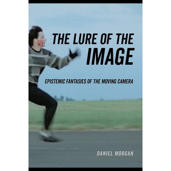 The Lure of the Image: Epistemic Fantasies of the Moving Camera, (Paperback)