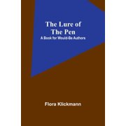 The Lure of the Pen A Book for Would-Be Authors, Paperback